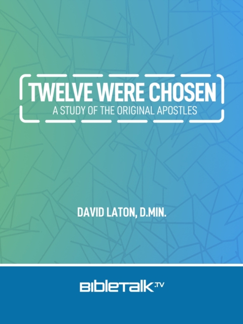 Twelve Were Chosen: A Study of the Original Apostles