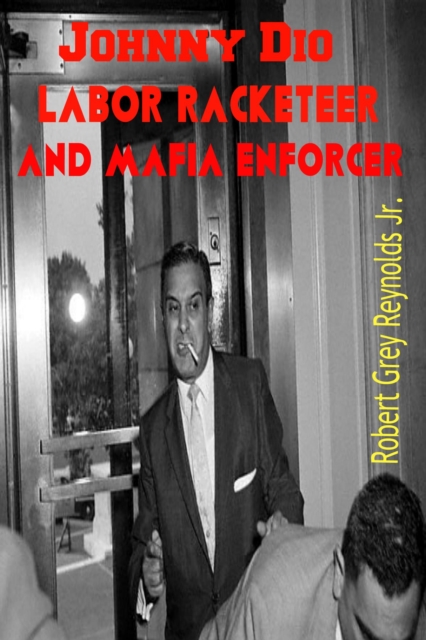 Johnny Dio Labor Racketeer and Mafia Enforcer