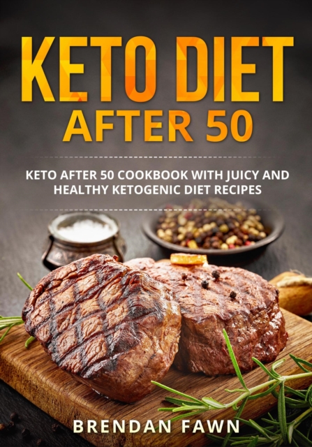 Keto Diet after 50, Keto after 50 Cookbook with Juicy and Healthy Ketogenic Diet Recipes