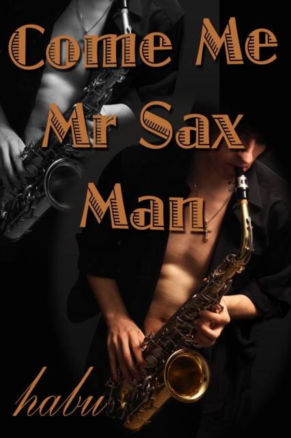 Come Me Mr Sax Man (Gay Erotica Romance)
