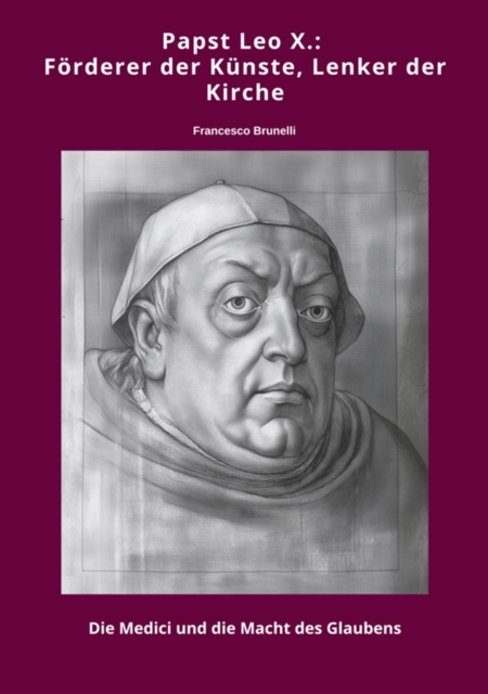 Papst Leo X.: Förderer der Künste, Lenker der Kirche