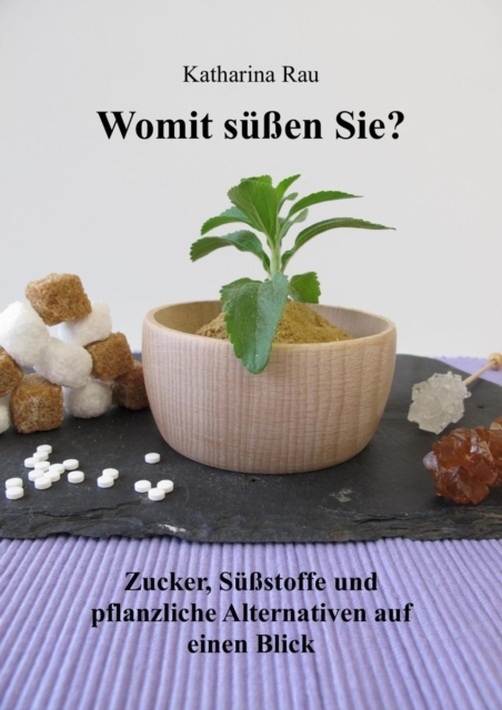 Womit süßen Sie? Zucker, Süßstoffe und pflanzliche Alternativen auf einen Blick