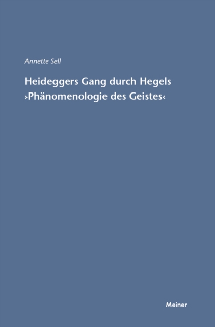 Martin Heideggers Gang durch Hegels »Phänomenologie des Geistes«