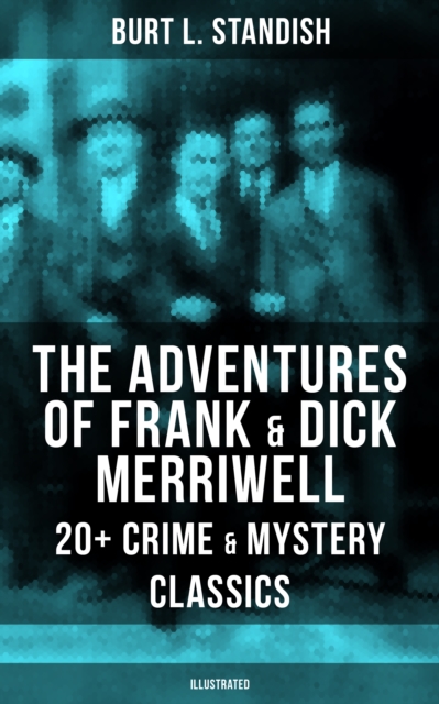 Adventures of Frank & Dick Merriwell: 20+ Crime & Mystery Classics (Illustrated)