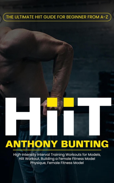 Hiit: The Ultimate Hiit Guide for Beginner From a-z (High Intensity Interval Training Workouts for Models, Hiit Workout, Building a Female Fitness Model Physique, Female Fitness Model)
