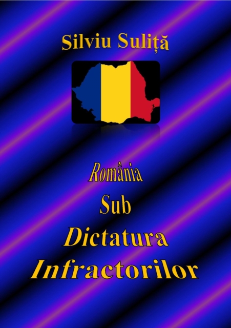 Romania Sub Dictatura Infractorilor
