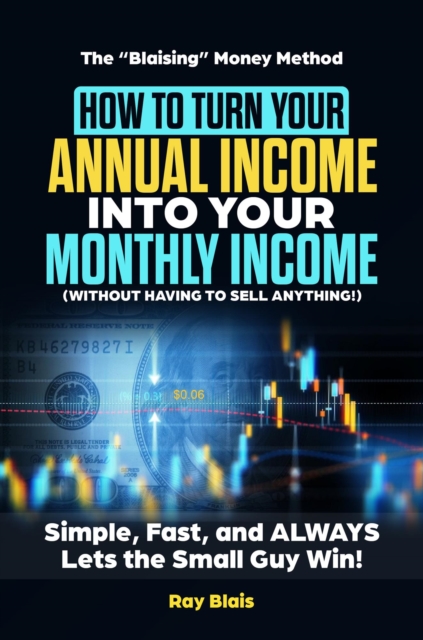 How to Turn Your Annual Income Into Your Monthly Income (Without Having to Sell Anything): The &quote;Blaising&quote; Money Method