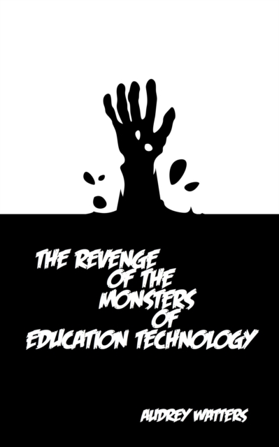 Revenge of the Monsters of Education Technology