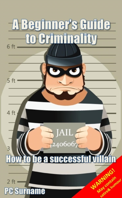 Beginner's Guide to Criminality: How to be A Successful Villain