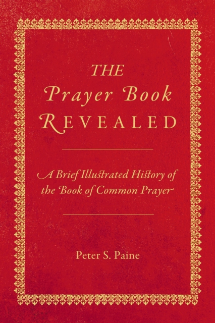 Prayer Book Revealed: A Brief Illustrated History of the Book of Common Prayer