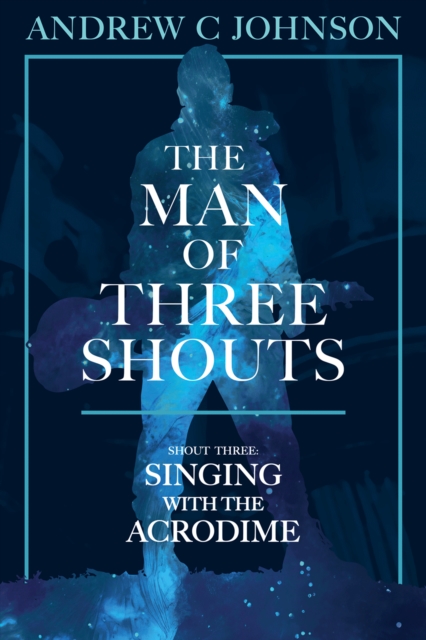 Man of Three Shouts: Shout Three: Singing with the Acrodime