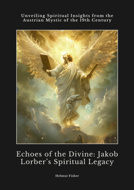 Echoes of the Divine:  Jakob Lorber's Spiritual Legacy
