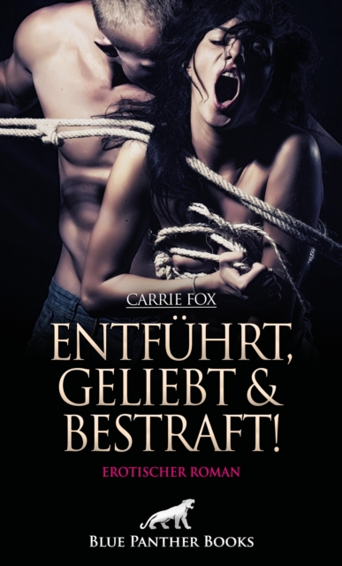 Entfuhrt, geliebt und bestraft! Erotischer Roman