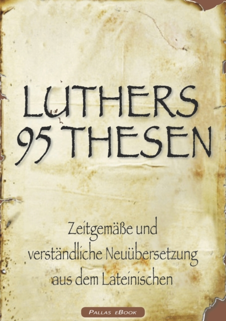 Martin Luthers 95 Thesen – Zeitgemäße und verständliche Neuübersetzung aus dem Lateinischen