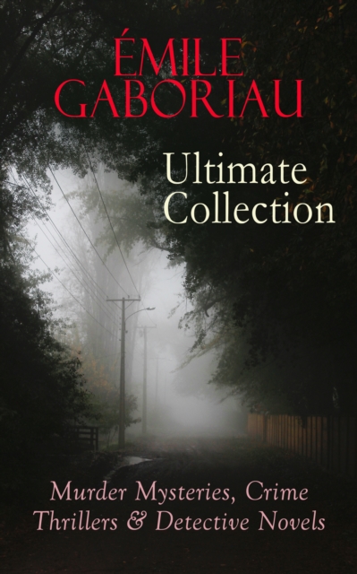 EMILE GABORIAU Ultimate Collection: Murder Mysteries, Crime Thrillers & Detective Novels