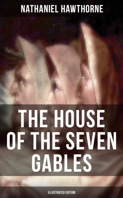 House of the Seven Gables (Illustrated Edition)