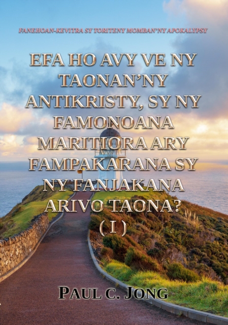 Fanehoan-Kevitra Sy Toriteny Momban'ny Apokalypsy - Efa Ho Avy Ve Ny Taonan'ny Antikristy, Sy Ny Famonoana Maritiora Ary Fampakarana Sy Ny Fanjakana Arivo Taona? (I)
