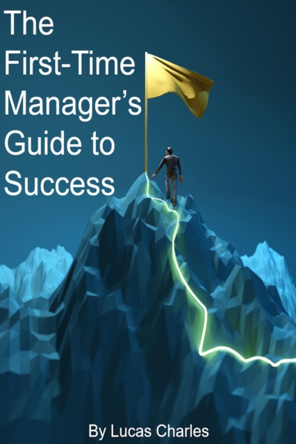 First-Time Manager's Guide to Success