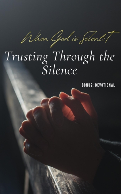 &quote;When God is Silent: Trusting Through the Silence&quote;