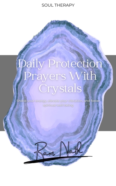 Daily Protection Prayers With Crystals: Shield Your energy, Elevate Your Vibration, & Foster Spiritual Well-Being