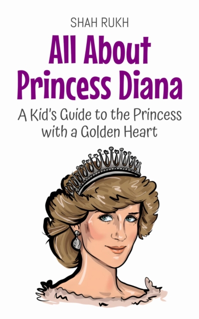 All About Princess Diana: A Kid's Guide to the Princess with a Golden Heart