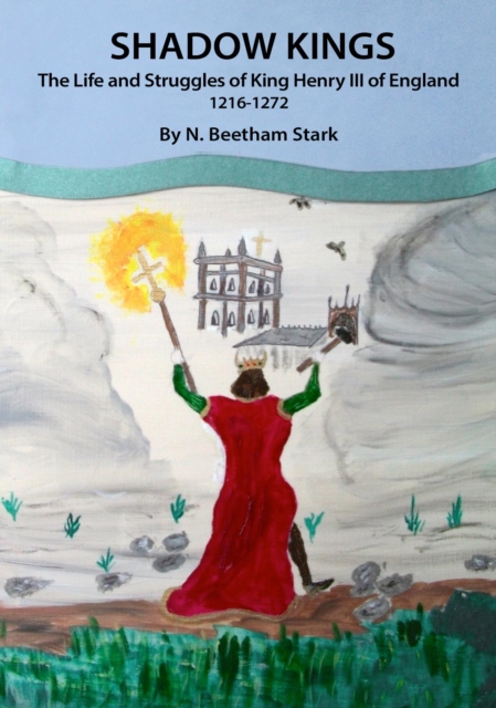 Shadow Kings: The Life and Struggles of King Henry III of England, 1216-1272