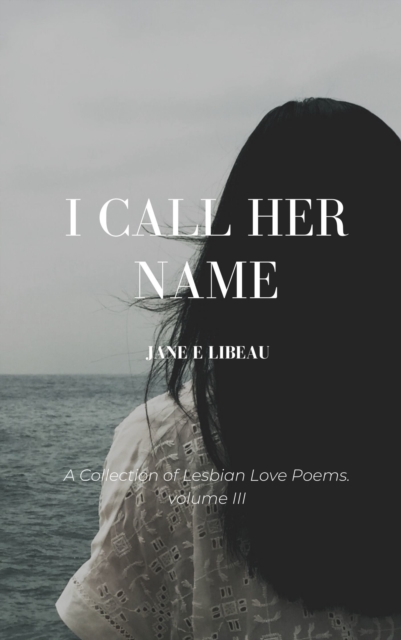 I Call Her Name. A Collection of Lesbian Love Poems. Volume III