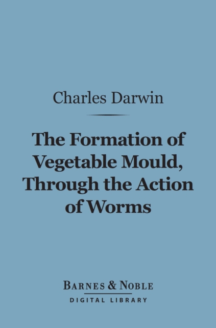 Formation of Vegetable Mould Through the Action of Worms (Barnes & Noble Digital Library)