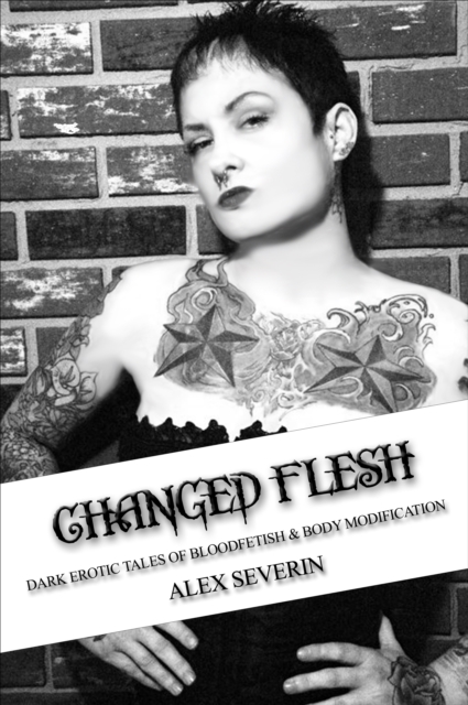 Changed Flesh: Dark Erotic Tales of Bloodfetish & Body Modification
