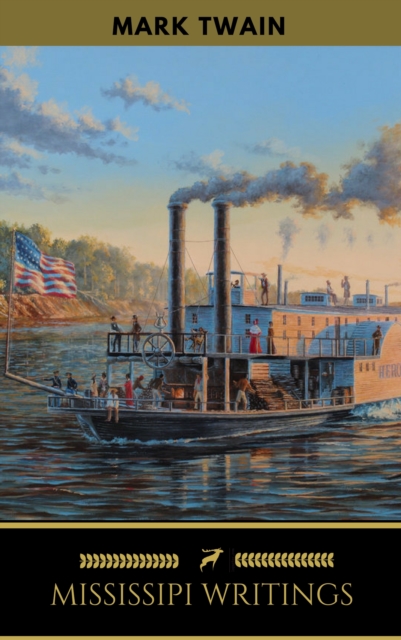 Mark Twain - Mississippi Writings : Tom Sawyer, Life on the Mississippi, Huckleberry Finn, Pudd'nhead Wilson