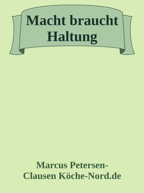 Macht braucht Haltung – Warum feige Politiker unser Land ruinieren