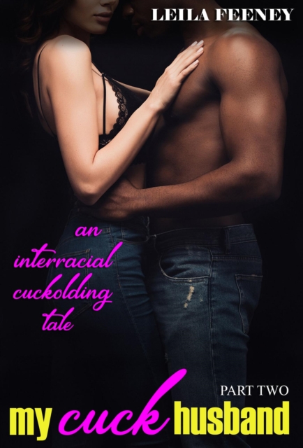 My Cuck Husband: An Interracial Cuckolding Tale, Part Two