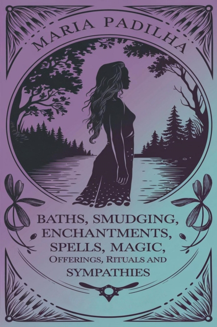 Baths, Smudging, Enchantments, Spells, Magic, Offerings, Rituals and Sympathies by Maria Padilha