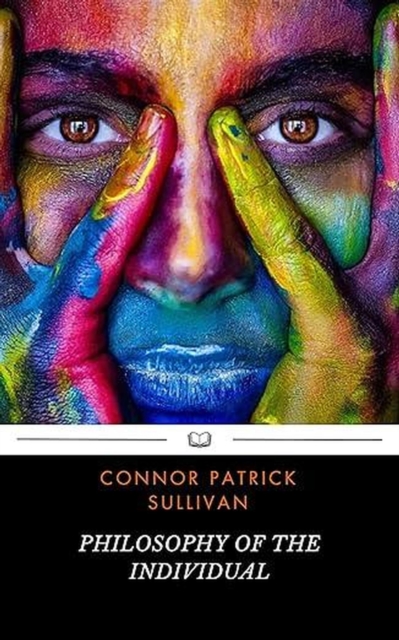 Philosophy of The Individual: Commentaries On Truth, Individualism & Morality