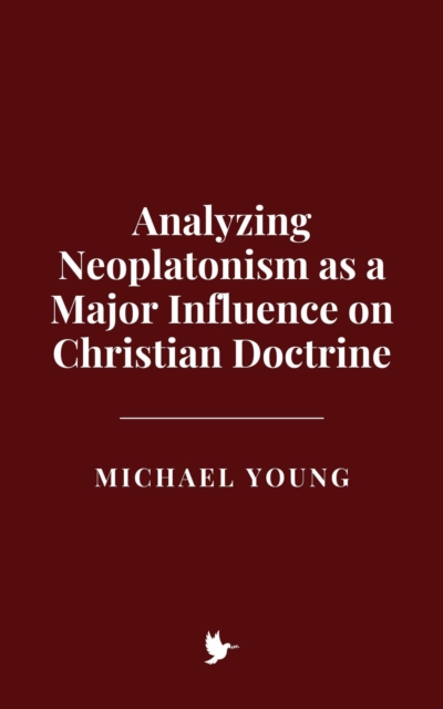 Analyzing Neoplatonism as a Major Influence on Christian Doctrine