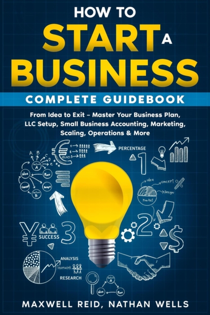 How to Start a Business Complete Guidebook: From Idea to Exit - Master Your Business Plan, LLC Setup, Small Business Accounting, Marketing, Scaling, Operations & More
