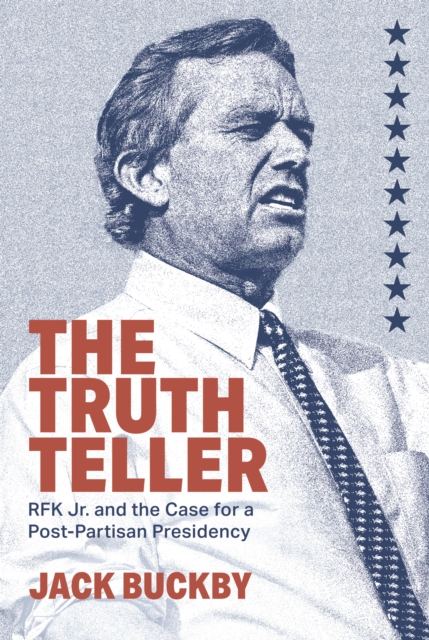 Truth Teller: RFK Jr. and the Case for a Post-Partisan Presidency