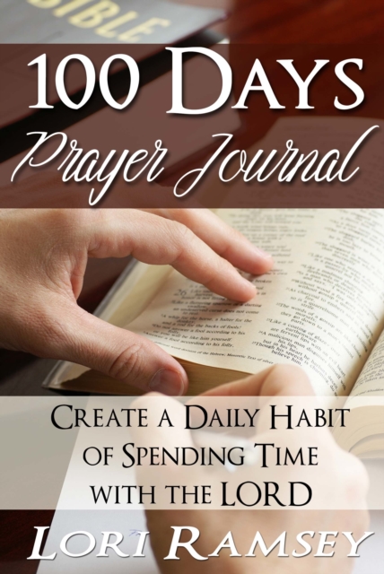 100 Days Prayer Journal - Create a Daily Habit of Spending Time With The Lord