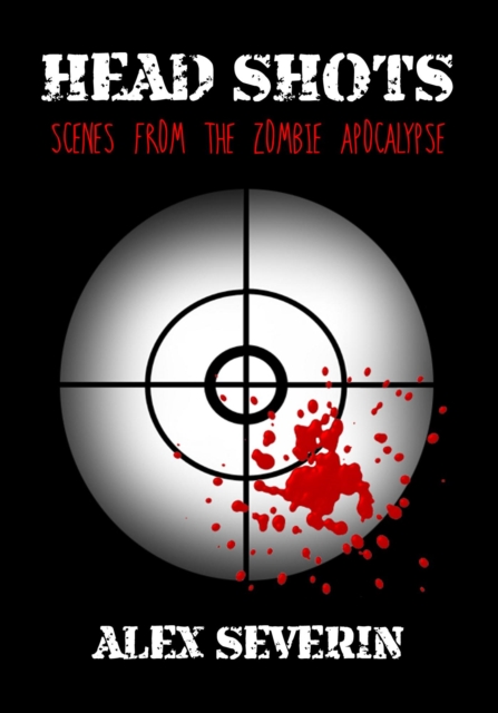 Head Shots : Scenes from the Zombie Apocalypse