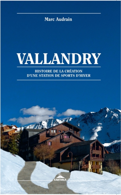 Vallandry. Histoire de la création d'une station de sports d'hiver