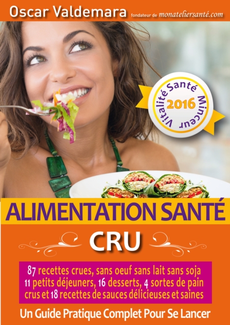 Alimentation Sante: CRU, 87 recettes delicieuses et saines, sans A uf ni lait ni soja, 11 petits dejeuners, 16 desserts, 4 pains crus et 18 sauces :