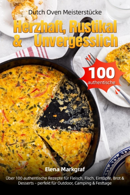 Dutch Oven Meisterstucke - Herzhaft, Rustikal & Unvergesslich