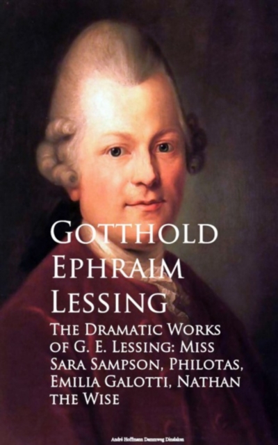Dramatic Works of G. E. Lessing: Miss Sara Sotti, Nathan the Wise