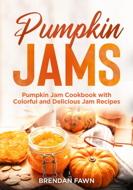 Pumpkin Jams, Pumpkin Jam Cookbook with Colorful and Delicious Jam Recipes
