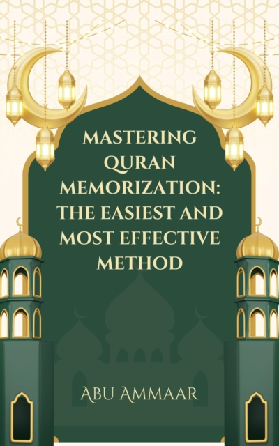 Mastering Quran Memorization: The Easiest and Most Effective Method