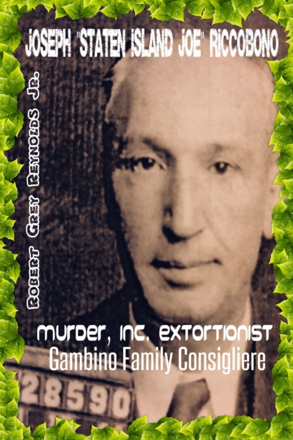 Joseph &quote;Staten Island Joe&quote; Riccobono Murder, Inc. Extortionist-Gambino Family Consigliere