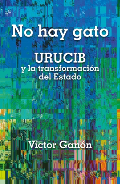No hay gato - URUCIB y la transformacion del Estado