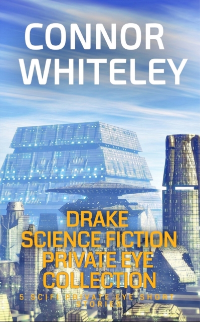 Drake Science Fiction Private Eye Collection: 5 Scifi Private Eye Short Stories