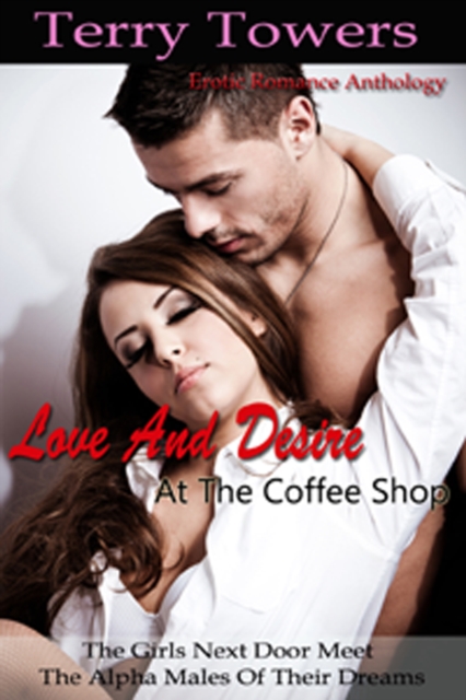 Love And Desire at the Coffee Shop (The Girls Next Door Meet The Alpha Males Of Their Dreams)