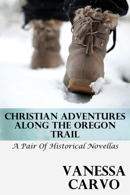 Christian Adventures Along The Oregon Trail (A Pair of Historical Novellas)